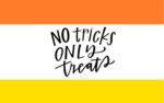 NO tricks, ONLY treats!